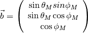 \vec{b}=\left(\begin{array}{c} \sin\theta_M sin\phi_M\\ \sin\theta_M \cos\phi_M\\ \cos\phi_M\\ \end{array}\right)